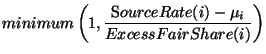 $\displaystyle minimum \left ( 1, \frac {{\mbox SourceRate}(i)- \mu_i} {ExcessFairShare(i)} \right )$