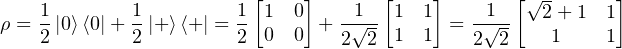                         [    ]      [    ]       [√-      ]
   1        1         1  1  0   -1-- 1  1    -1--  2 + 1 1
ρ = 2 |0⟩⟨0|+ 2 |+ ⟩⟨+ | = 2 0 0 + 2√2- 1  1 =  2√2    1    1 