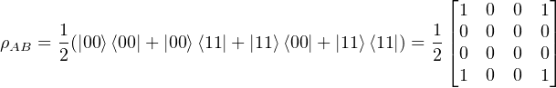                                                ⌊          ⌋
                                                1  0  0  1
      1                                      1 ||0  0  0  0||
ρAB = 2(|00⟩⟨00|+ |00⟩⟨11|+ |11⟩⟨00|+ |11⟩⟨11|) = 2 ⌈0 0  0  0⌉
                                                1  0  0  1 