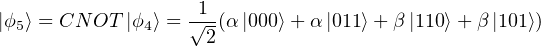 |ϕ5⟩ = CN OT |ϕ4⟩ = √1(α |000⟩+ α |011⟩+ β |110⟩+ β |101⟩)
                    2
